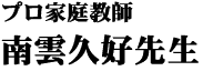 プロ家庭教師
南雲久好先生