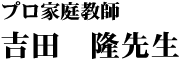 プロ家庭教師 吉田隆先生